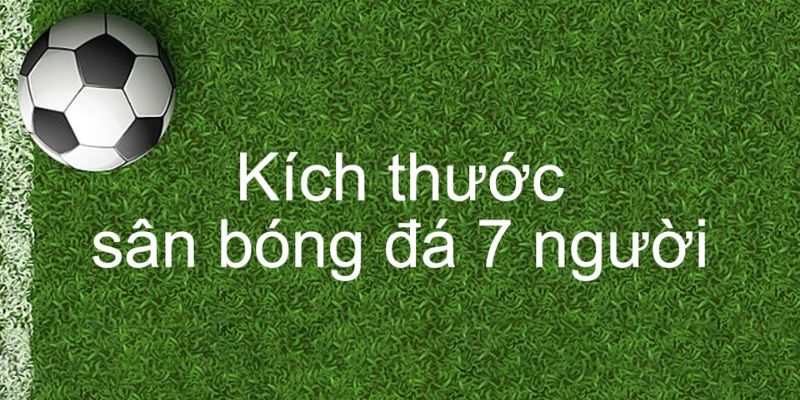 Kích thước sân bóng đá 7 người sẽ như thế nào?