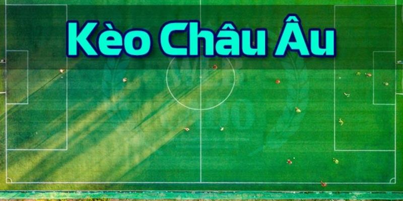 Kèo Châu Âu Là Gì? Kỹ Thuật Soi Kèo Châu Âu Cho Người Mới