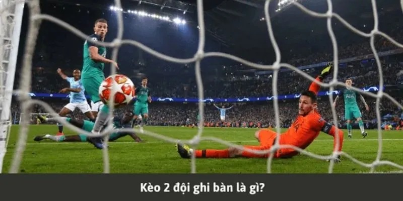 Tổng quan về kèo 2 đội ghi bàn