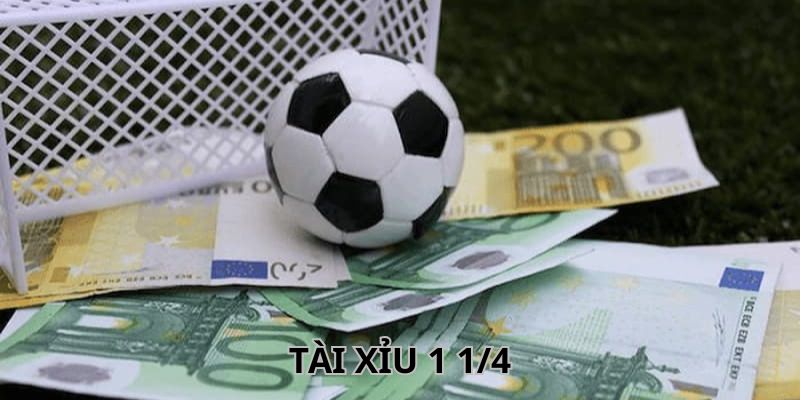 Gợi ý kinh nghiệm cược kèo 1 1/4 tài xỉu dễ thắng lớn