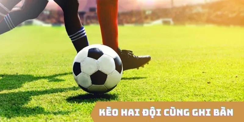 Bí kíp chinh phục kèo cả hai đội ghi bàn bất bại