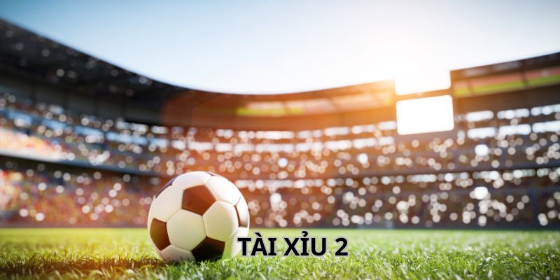 Tài Xỉu 2 Là Gì? Gợi Ý Cách Bắt Kèo Kiếm Bạc Tỷ Cho Newbie