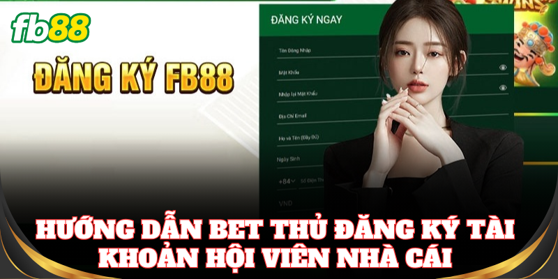 Quy trình đăng ký sảnh cược rõ ràng, thao tác cực kỳ đơn giản