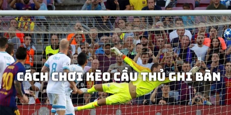 Những cách đánh cầu thủ có bàn thắng hot nhất 2025
