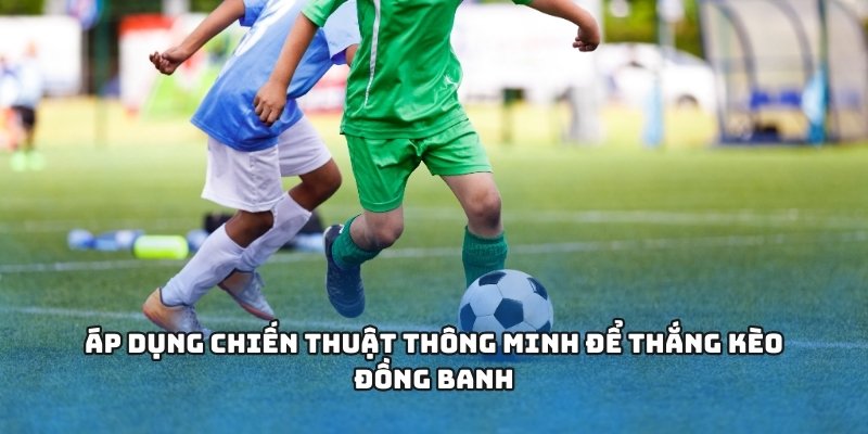 Tham khảo những bí quyết nhận định kèo đồng banh cực chuẩn