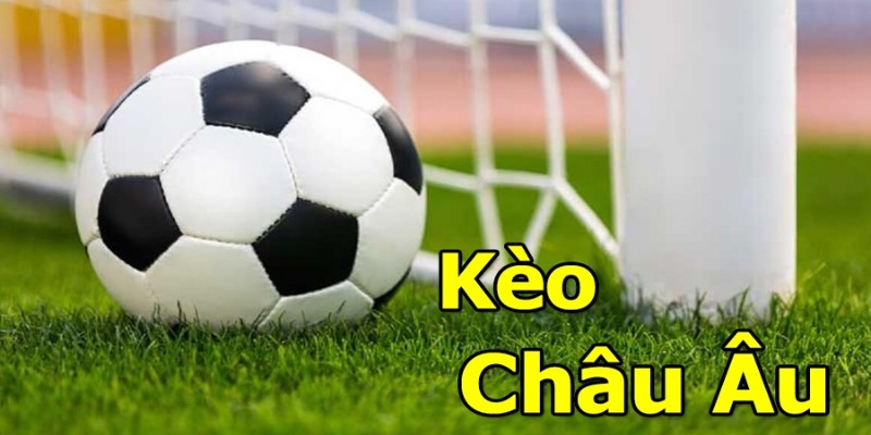 Giải thích về cách chơi kèo Châu Âu chi tiết và đầy đủ nhất