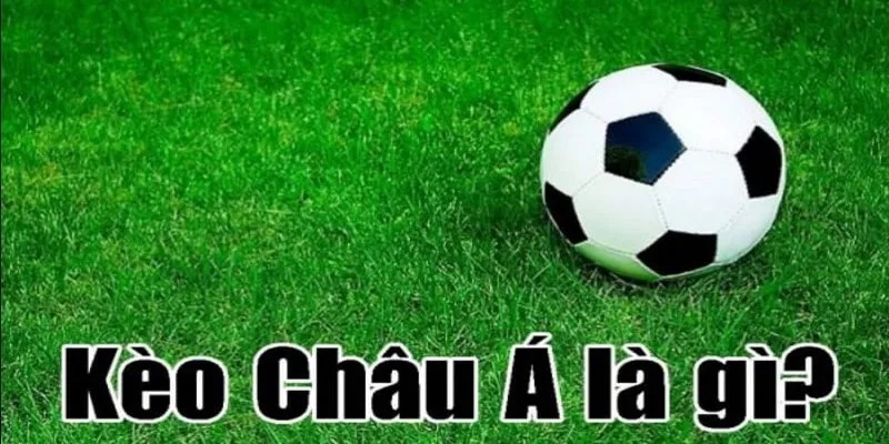 Tìm hiểu về kèo Châu Á
