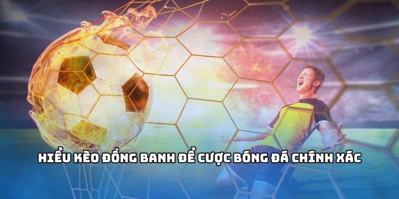 Ví dụ về cách chơi kèo đồng banh trong các trận đấu thực tế