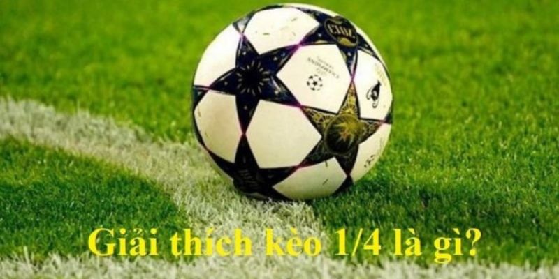Kèo chấp 1/4 - giải mã khái niệm
