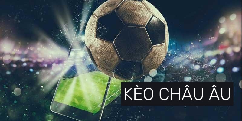Chi tiết về cơ chế hoạt động của kèo Châu Âu trong bóng đá