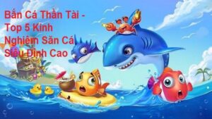 Bắn Cá Thần Tài - Siêu Phẩm Giải Trí Đổi Thưởng Đỉnh Cao