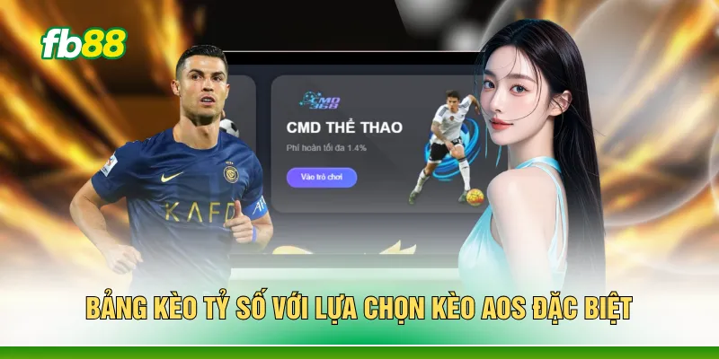 Bảng kèo tỷ số với lựa chọn kèo Aos đặc biệt