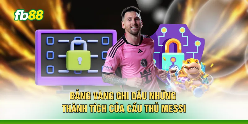 Bảng vàng ghi dấu những thành tích của cầu thủ Messi