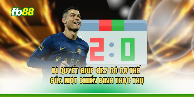 Bí quyết giúp CR7 có cơ thể của một chiến binh thực thụ
