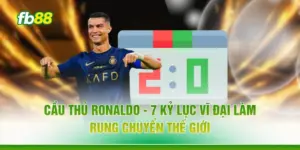 Cầu Thủ Ronaldo - 7 Kỷ Lục Vĩ Đại Làm Rung Chuyển Thế Giới