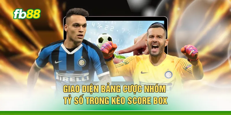 Giao diện bảng cược nhóm tỷ số trong kèo Score Box
