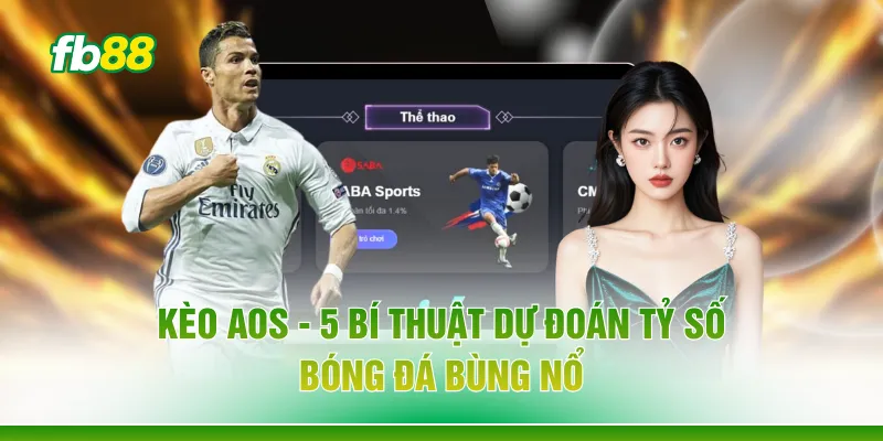 Kèo Aos - 5 Bí Thuật Dự Đoán Tỷ Số Bóng Đá Bùng Nổ