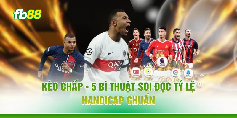 Kèo Chấp - 5 Bí Thuật Soi Đọc Tỷ Lệ Handicap Chuẩn