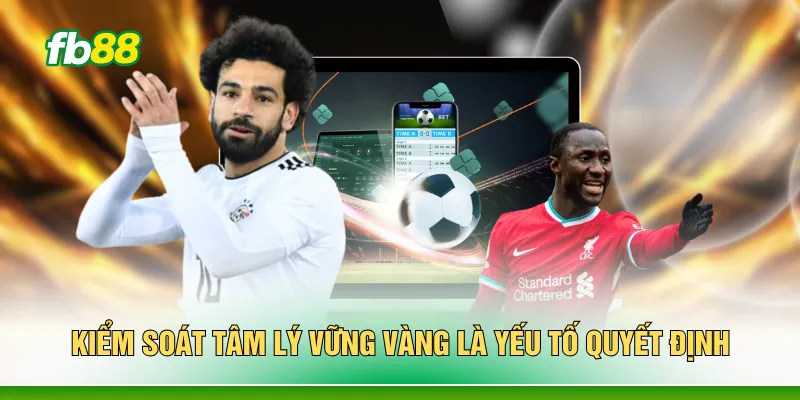 Kiểm soát tâm lý vững vàng là yếu tố quyết định