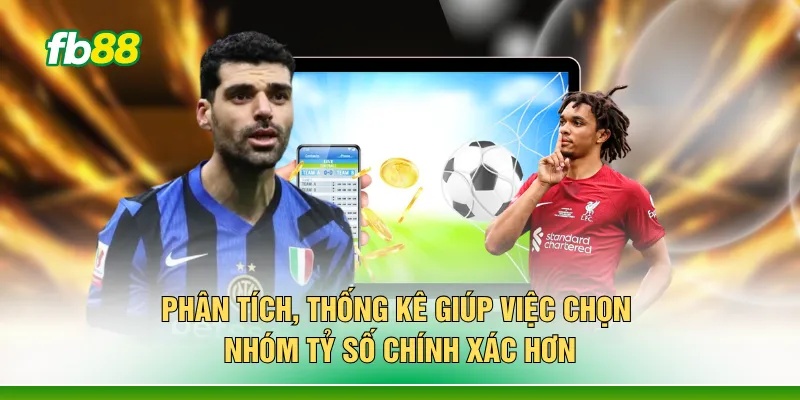 Phân tích, thống kê giúp việc chọn nhóm tỷ số chính xác hơn