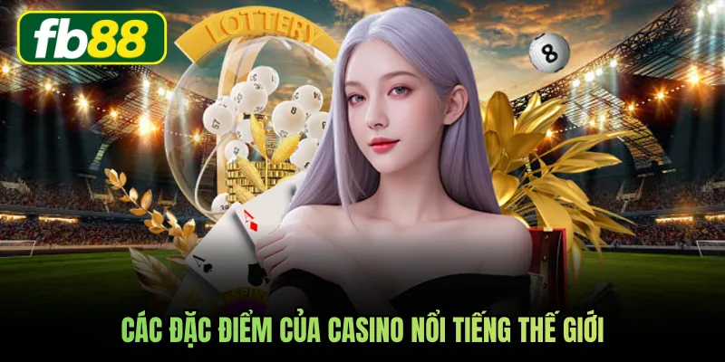 Các đặc điểm của casino nổi tiếng thế giới
