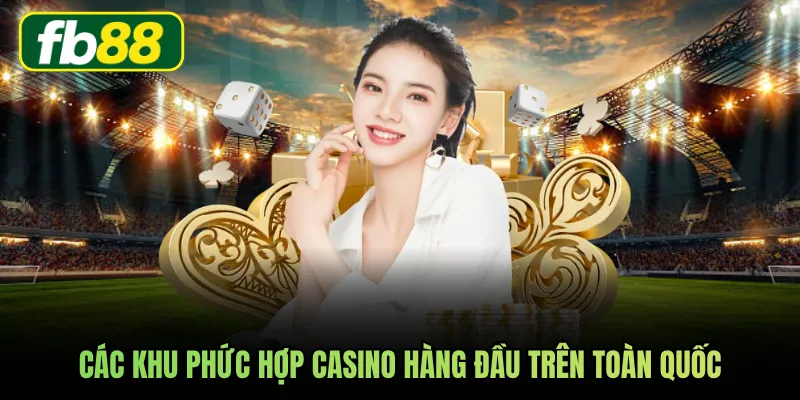Các khu phức hợp casino hàng đầu trên toàn quốc