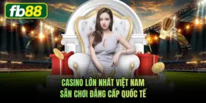 Casino Lớn Nhất Việt Nam - Sân Chơi Đẳng Cấp Quốc Tế