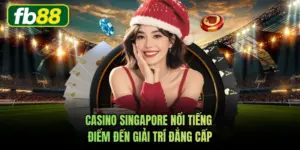 Casino Singapore Nổi Tiếng - Điểm Đến Giải Trí Đẳng Cấp