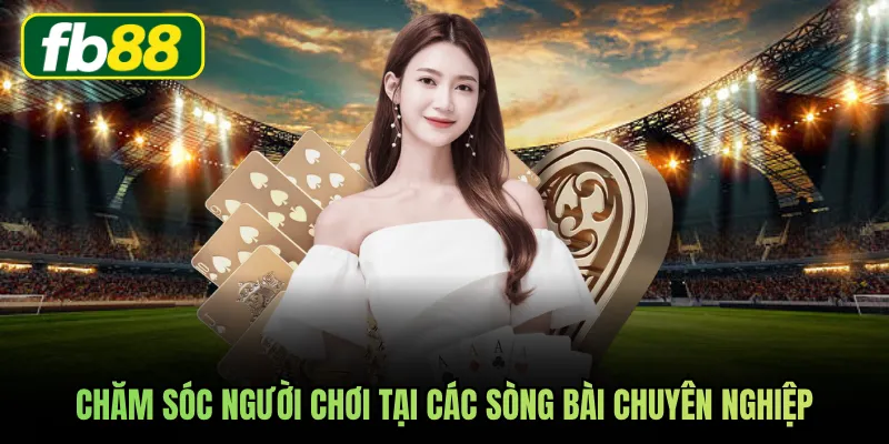 Chăm sóc người chơi tại các sòng bài chuyên nghiệp