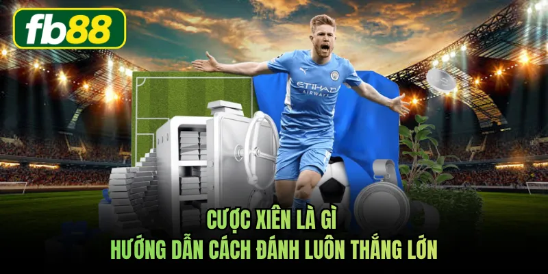 Cược Xiên Là Gì - Hướng Dẫn Cách Đánh Luôn Thắng Lớn