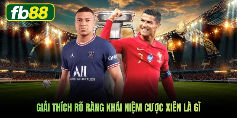 Giải thích rõ ràng khái niệm cược xiên là gì