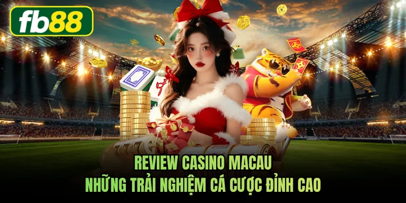 Review Casino Macau - Những Trải Nghiệm Cá Cược Đỉnh Cao