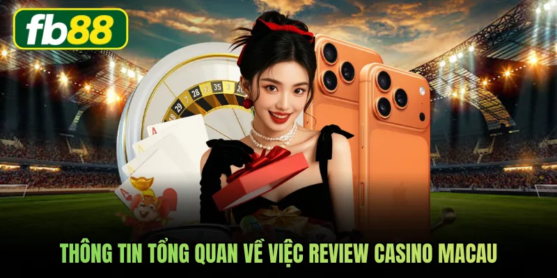 Thông tin tổng quan về việc review casino Macau