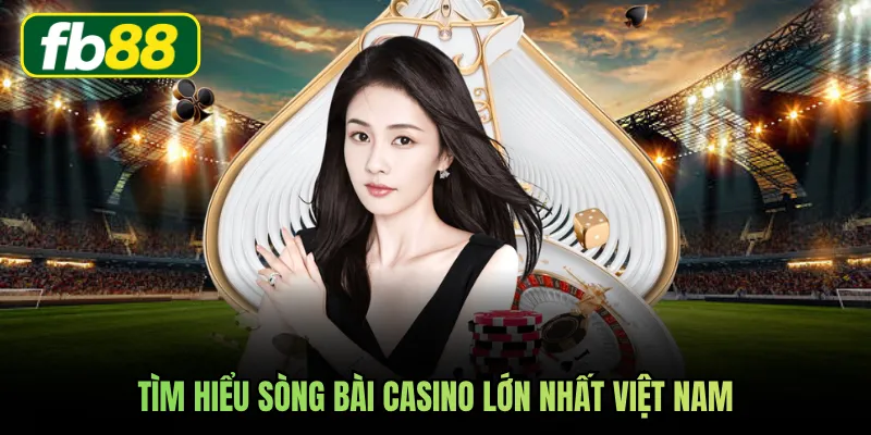 Tìm hiểu sòng bài casino lớn nhất Việt Nam