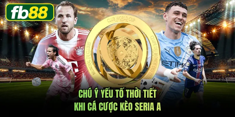 Chú ý yếu tố thời tiết khi cá cược kèo Seria A
