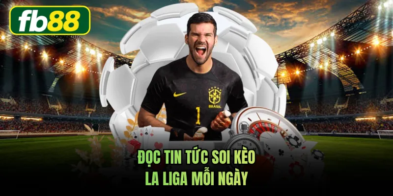 Đọc tin tức soi kèo La Liga mỗi ngày