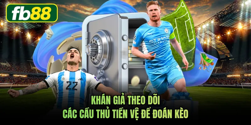Khán giả theo dõi các cầu thủ tiền vệ để đoán kèo