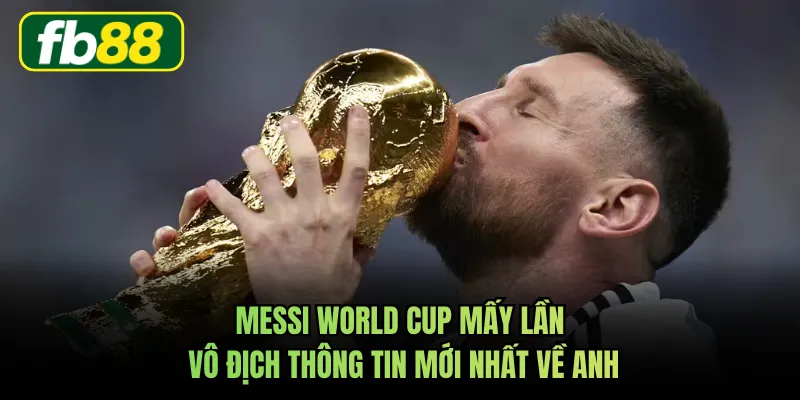 Messi World Cup Mấy Lần Vô Địch Thông Tin Mới Nhất Về Anh