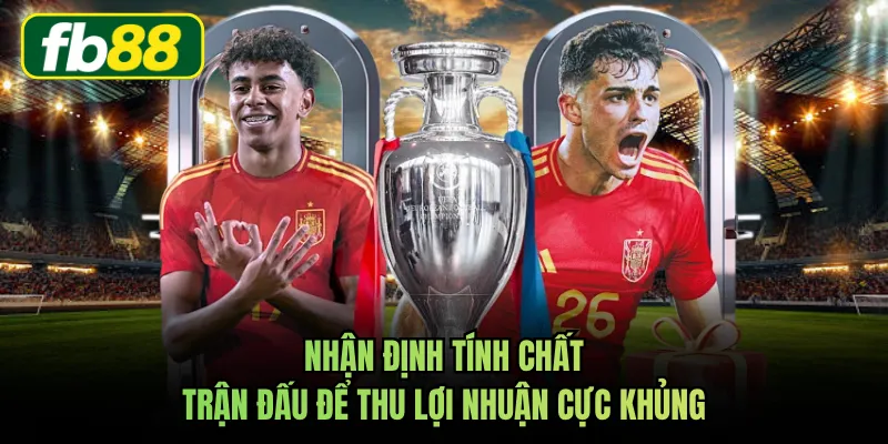 Nhận định tính chất trận đấu để thu lợi nhuận cực khủng