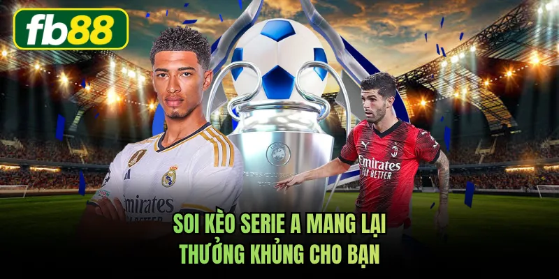 Soi kèo Serie A mang lại thưởng khủng cho bạn