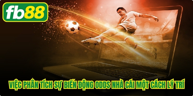 Việc phân tích sự biến động odds nhà cái một cách lý trí 