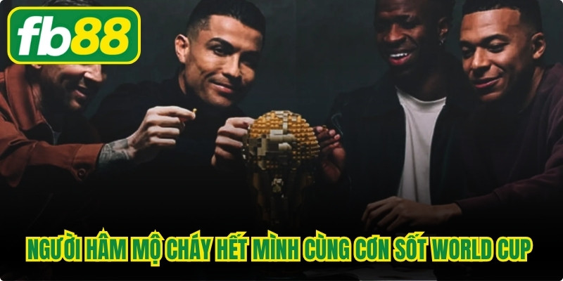 Người hâm mộ cháy hết mình cùng cơn sốt World Cup 2026 lịch sử