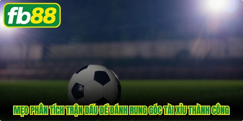 Mẹo phân tích trận đấu để đánh rung góc tài xỉu thành công
