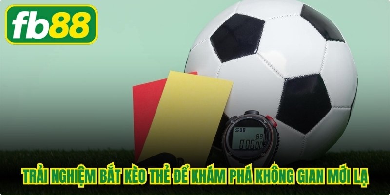 Trải nghiệm bắt kèo thẻ đỉnh cao để khám phá không gian giải trí mới lạ