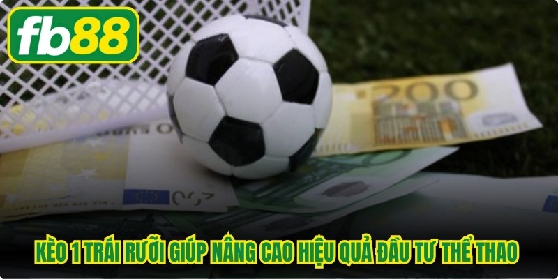 Kèo 1 trái rưỡi giúp nâng cao hiệu quả đầu tư thể thao tại FB88