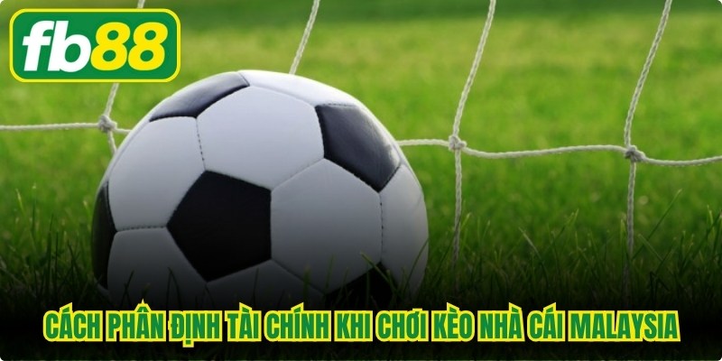 Cách phân định tài chính khi chơi Kèo nhà cái Malaysia