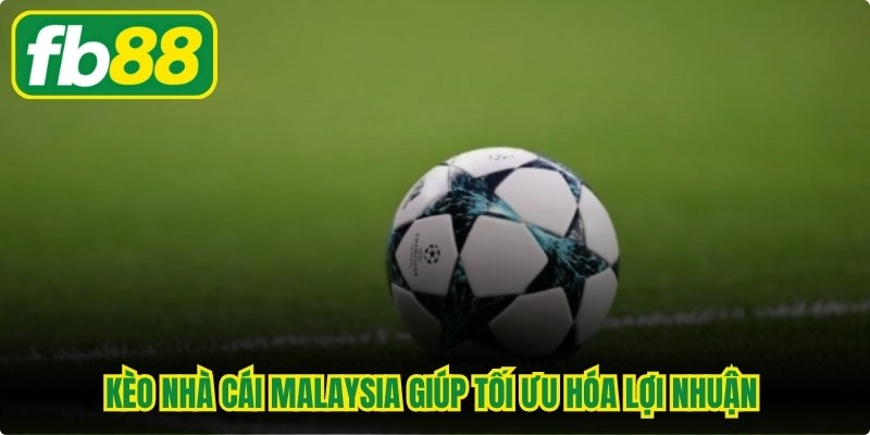 Kèo nhà cái Malaysia giúp tối ưu hóa lợi nhuận khi trải nghiệm