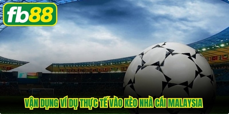 Vận dụng ví dụ thực tế vào Kèo nhà cái Malaysia mang lại thắng lợi lớn