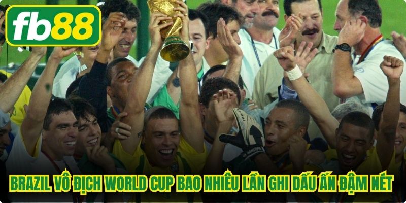 Brazil vô địch World Cup bao nhiêu lần ghi dấu ấn đậm nét trong lịch sử