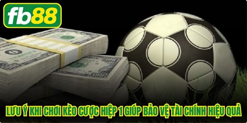 Lưu ý khi chơi kèo cược hiệp 1 giúp bảo vệ tài chính hiệu quả